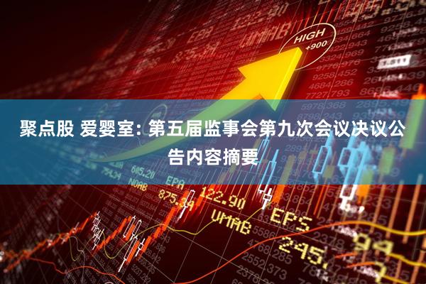 聚点股 爱婴室: 第五届监事会第九次会议决议公告内容摘要