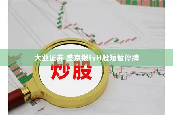 大业证券 盛京银行H股短暂停牌
